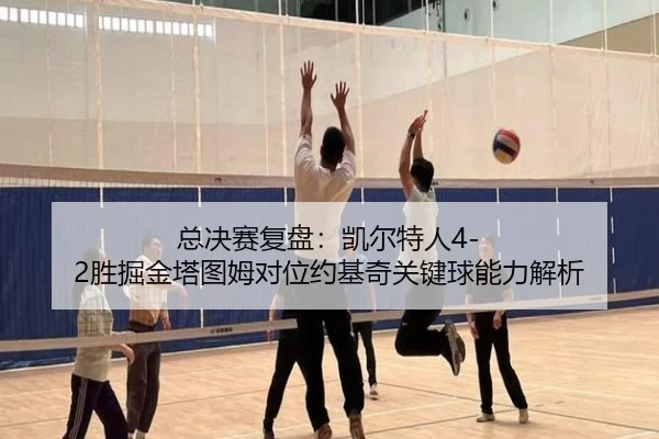 总决赛复盘：凯尔特人4-2胜掘金塔图姆对位约基奇关键球能力解析